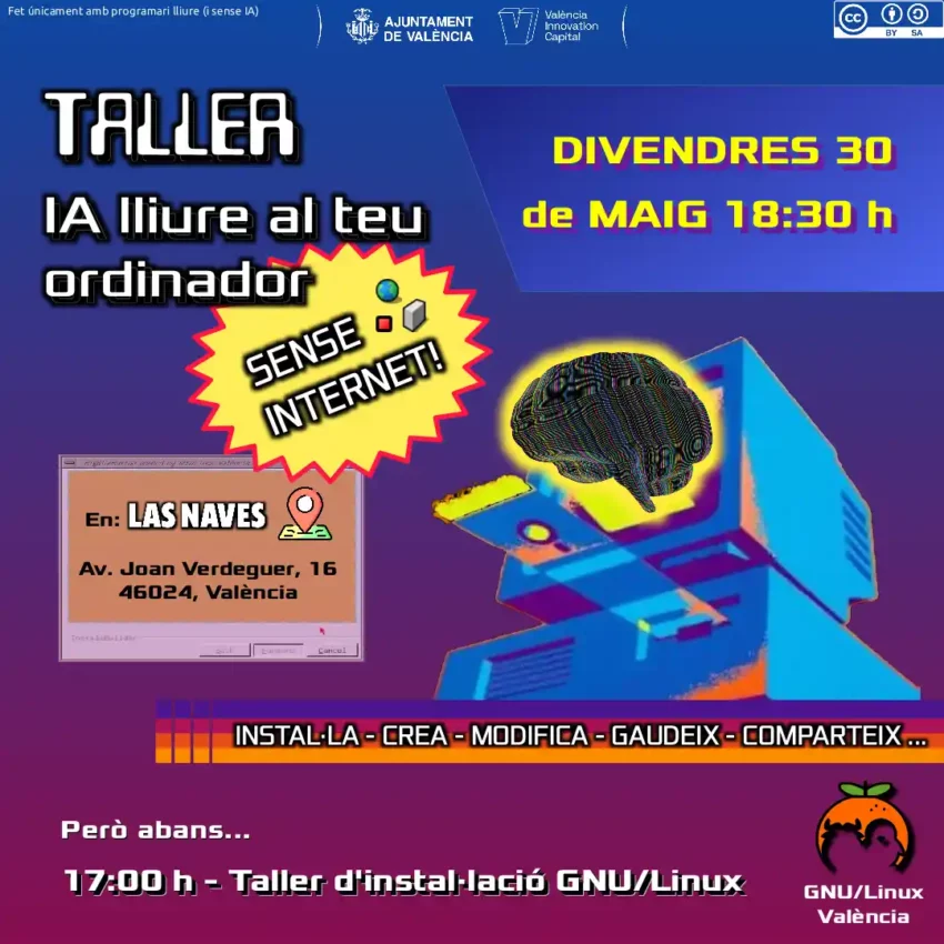 Cartel del taller organizado por la asociación GNU/Linux València sobre IA libre en tu ordenador, sin Internet. El taller será el viernes 30 de Mayo a las 18:30, y se realizará en Las Naves, en Carrer Joan Verdeguer 16, 46024, València. Abajo, se avisa que a las 17:00, antes, se hará un taller de instalación GNU/Linux.