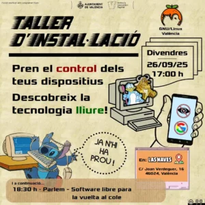 Cartel promocionando un nuevo taller de instalación de la asociación de GNU/Linux València, para el viernes 26 de Septiembre de 2025, a las 17:00. Se puede leer "toma el control de tus dispositivos, descubre la tecnología libre". Abajo, en un recuadro, se puede leer que posteriormente, a las 18:30, se hará un debate abierto sobre software libre en la escuela. El evento es en Las Naves, Carrer Joan Verdeguer 16, 46024, València.