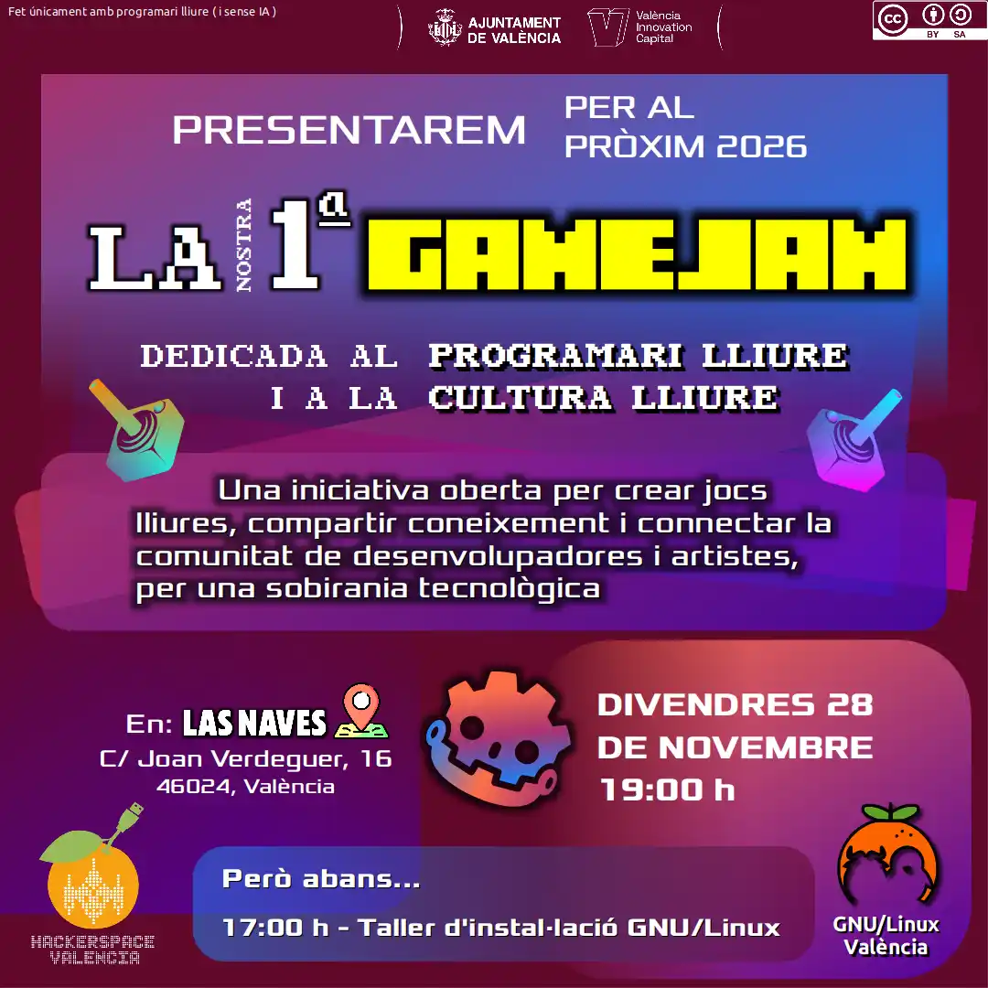 Cartel de la presentación de "La nostra 1ª GameJam", dedicada al software libre y a la cultura libre. Una iniciativa abierta para crear juegos libres, compartir conocimiento y conectar la comunidad de desarrolladores y artistas, por una soberanía tecnológica. Se celebrará en Las Naves, València (Carrer Joan Verdeguer 16, 46024). El viernes 28 de Noviembre de 2025, a las 19:00. Antes, a las 17:00, se celebrará un taller de instalación GNU/Linux. Participan activamente Hackerspace València i GNU/Linux València.